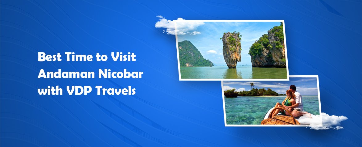 best time to visit andaman nicobar with vdp travels