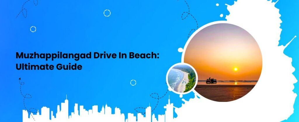 muzhappilangad drive in beach ultimate guide