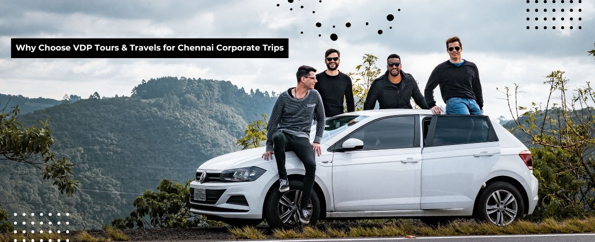 why choose vdp tours and travels for chennai corporate trips